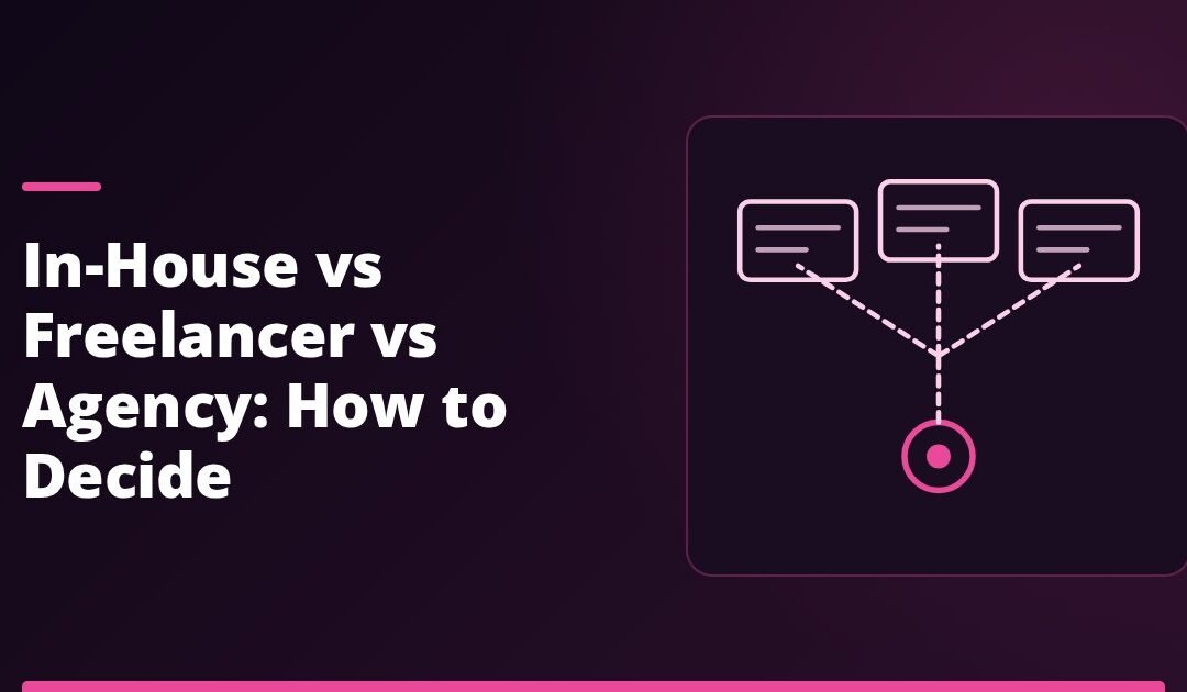 In-House vs Freelancer vs Agency: How to Decide